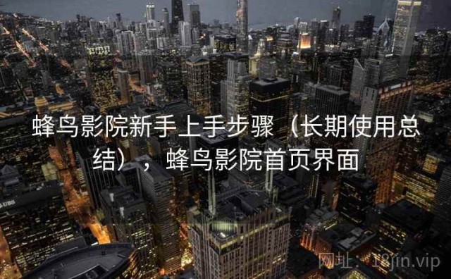 蜂鸟影院新手上手步骤（长期使用总结），蜂鸟影院首页界面