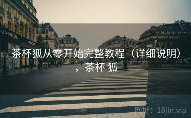 茶杯狐从零开始完整教程（详细说明），茶杯 狐