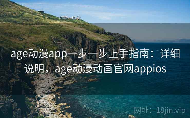 age动漫app一步一步上手指南:详细说明,age动漫动画官网appios age动漫app一步一步上手指南:详细说明,age动漫动画官网appios