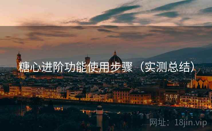 糖心进阶功能使用步骤(实测总结) 糖心进阶功能使用步骤(实测总结)