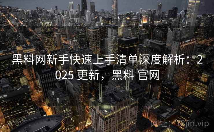 黑料网新手快速上手清单深度解析:2025 更新,黑料 官网 黑料网新手快速上手清单深度解析:2025 更新,黑料 官网